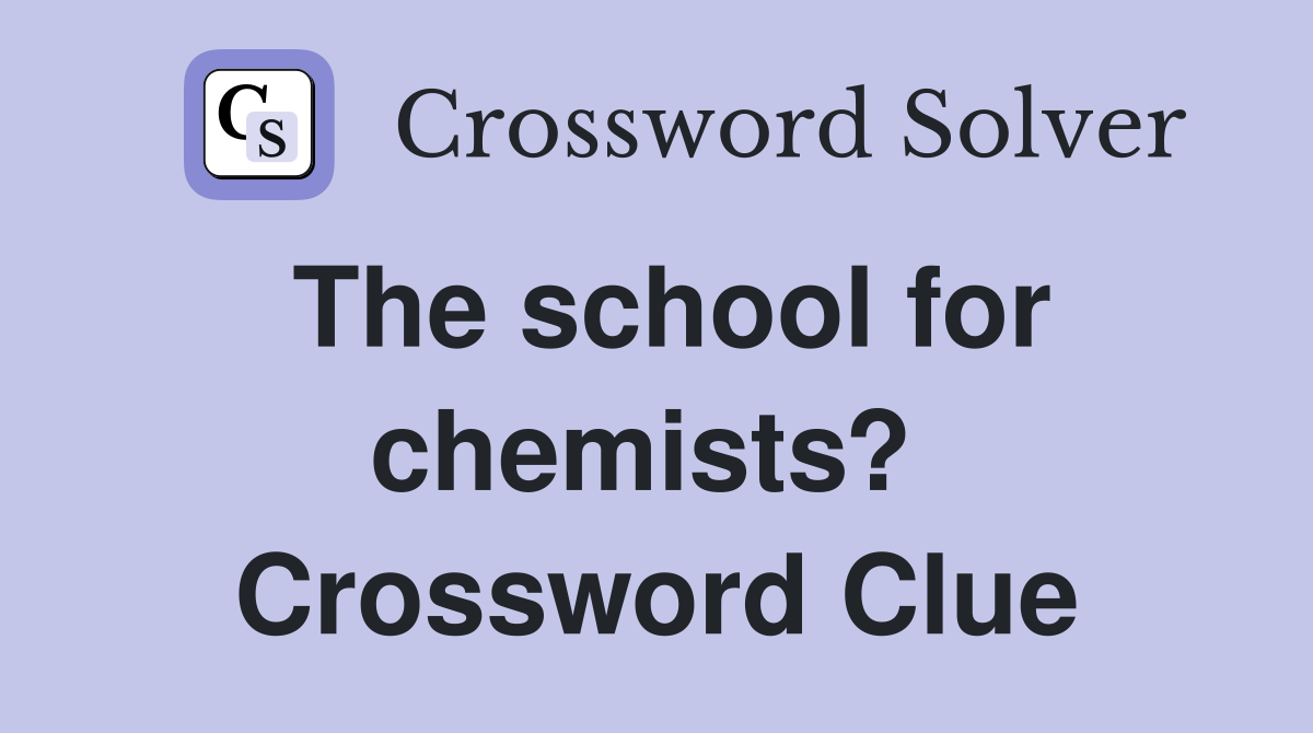 The school for chemists?  Crossword Clue