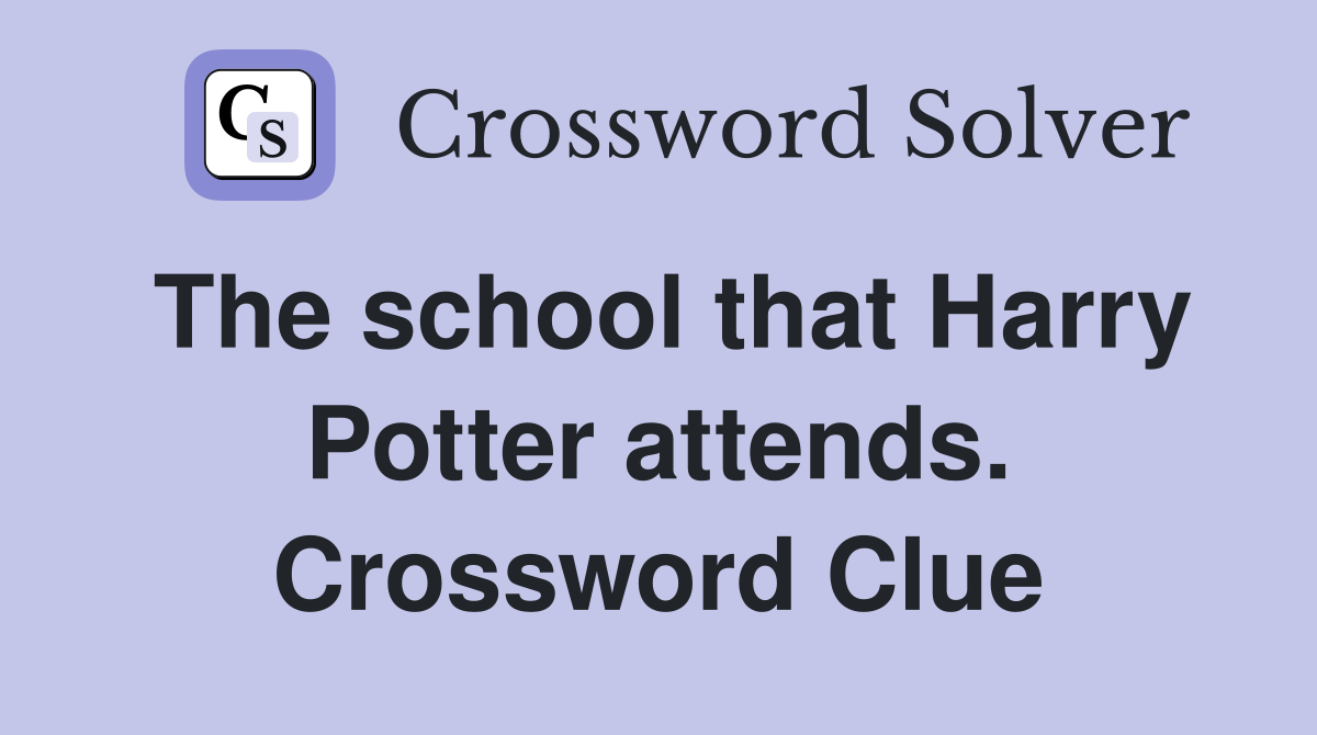 The school that Harry Potter attends. Crossword Clue
