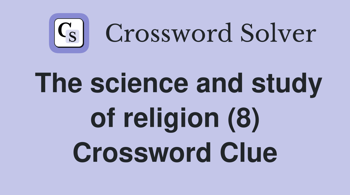 The science and study of religion (8) Crossword Clue