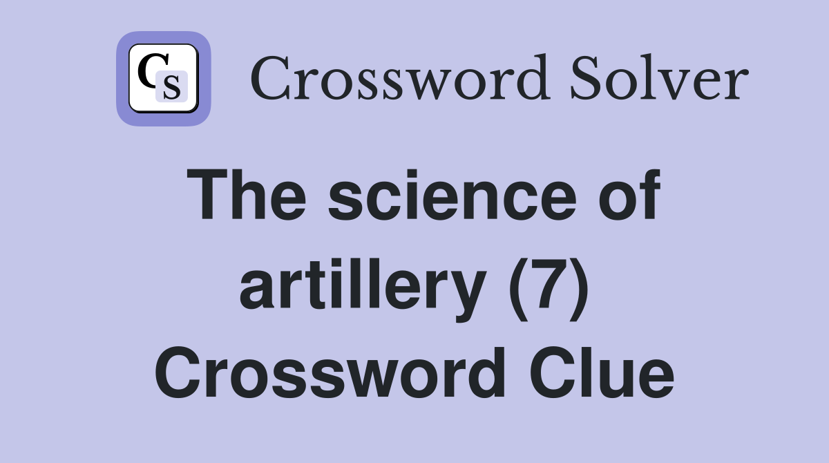 The science of artillery (7) Crossword Clue