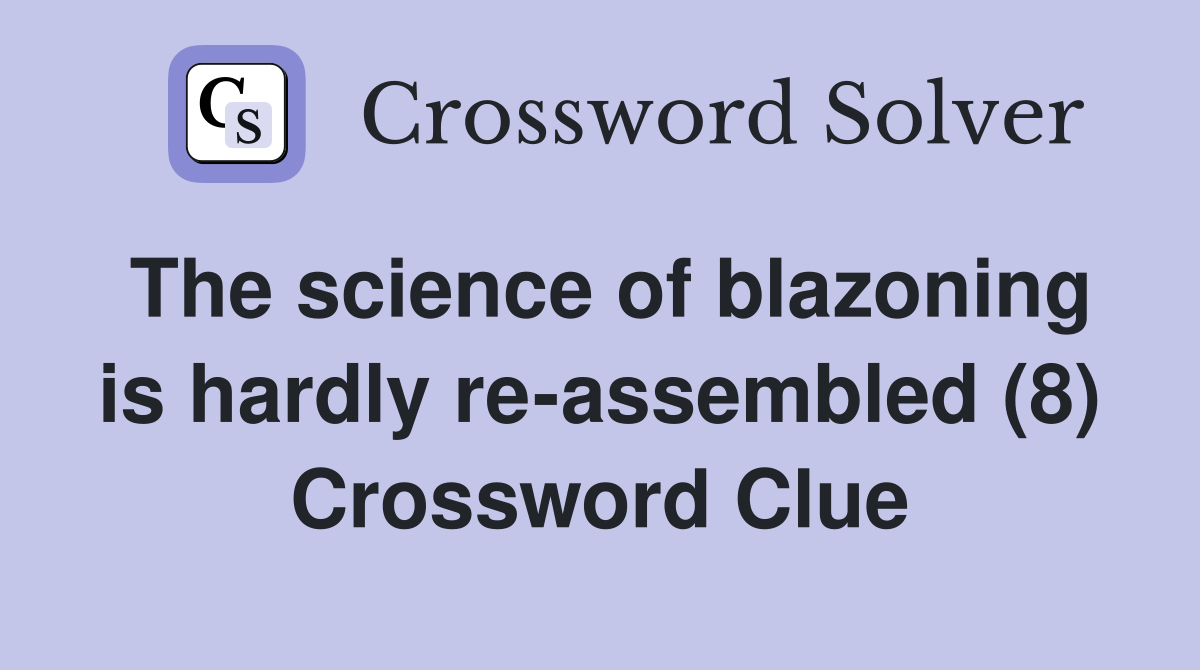 The science of blazoning is hardly re-assembled (8) Crossword Clue