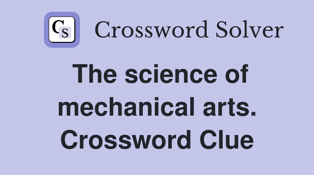 The science of mechanical arts. Crossword Clue