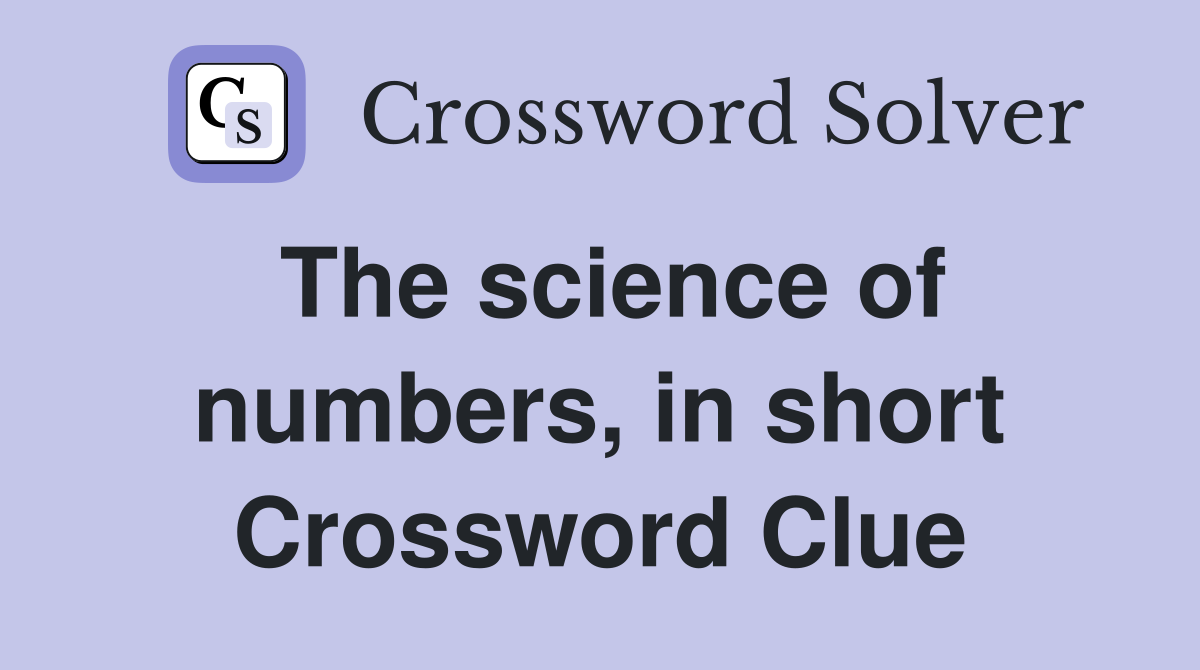 The science of numbers, in short Crossword Clue