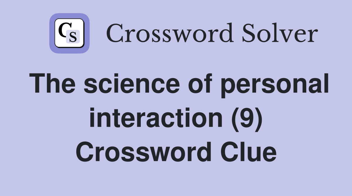 The science of personal interaction (9) Crossword Clue