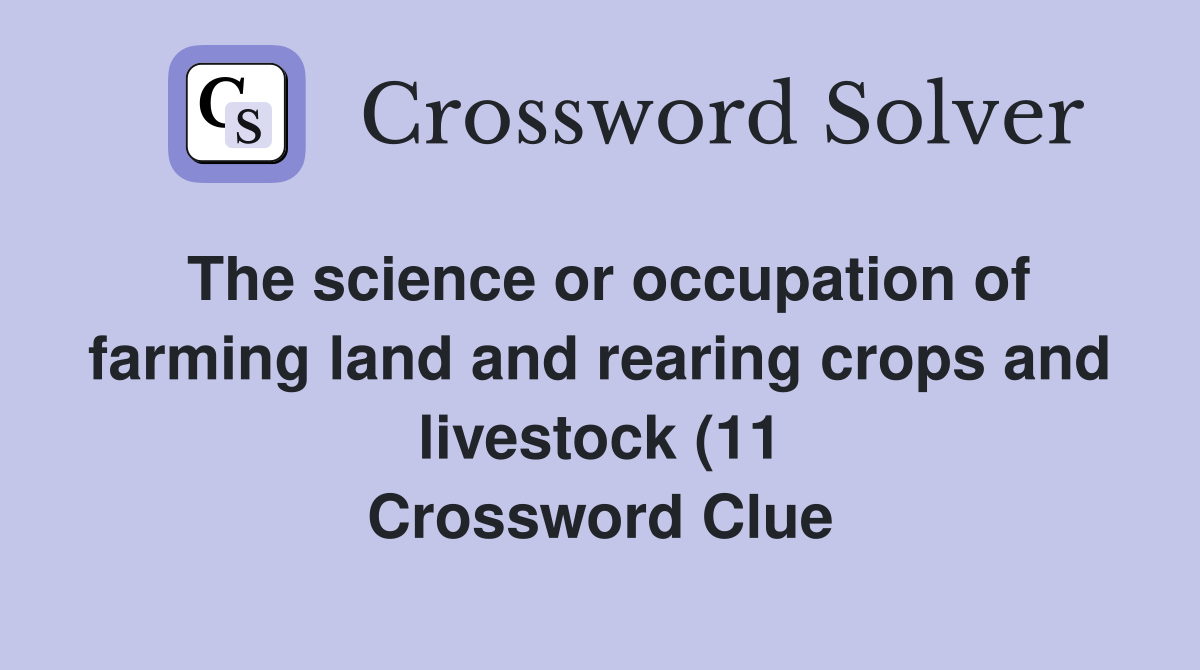 The science or occupation of farming land and rearing crops and The science or occupation of farming land and rearing crops and