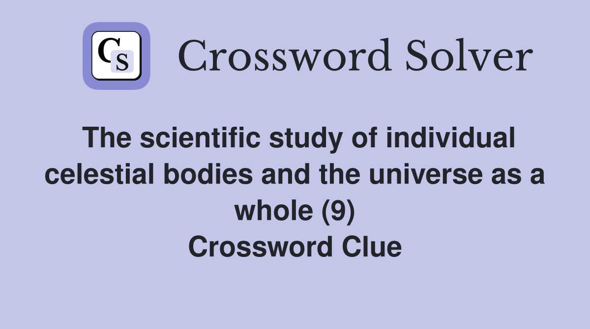 The scientific study of individual celestial bodies and the universe as a whole (9) Crossword Clue