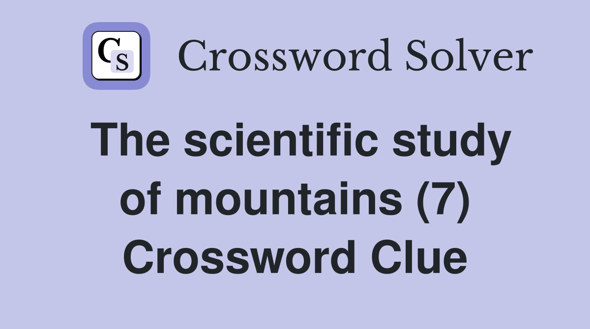 The scientific study of mountains (7) Crossword Clue
