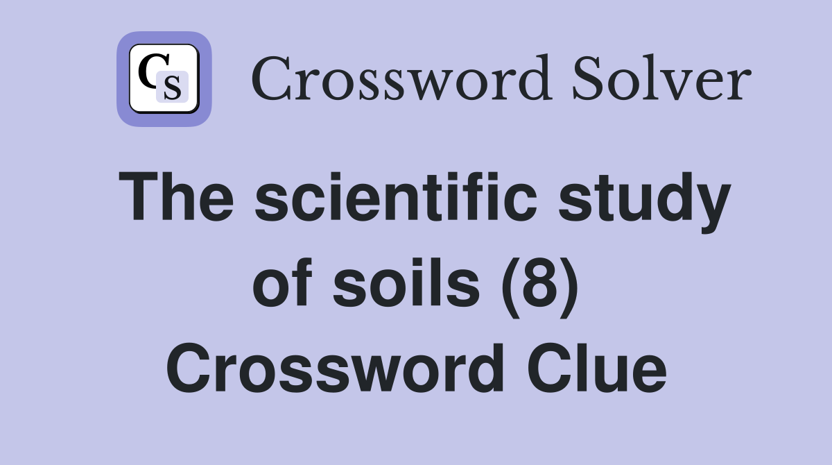 The scientific study of soils (8) Crossword Clue