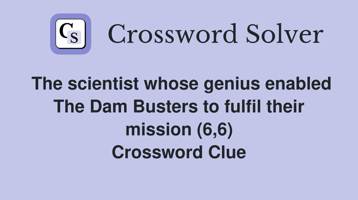 The scientist whose genius enabled The Dam Busters to fulfil their mission (6,6) Crossword Clue