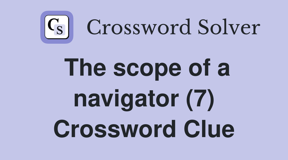 The scope of a navigator (7) Crossword Clue