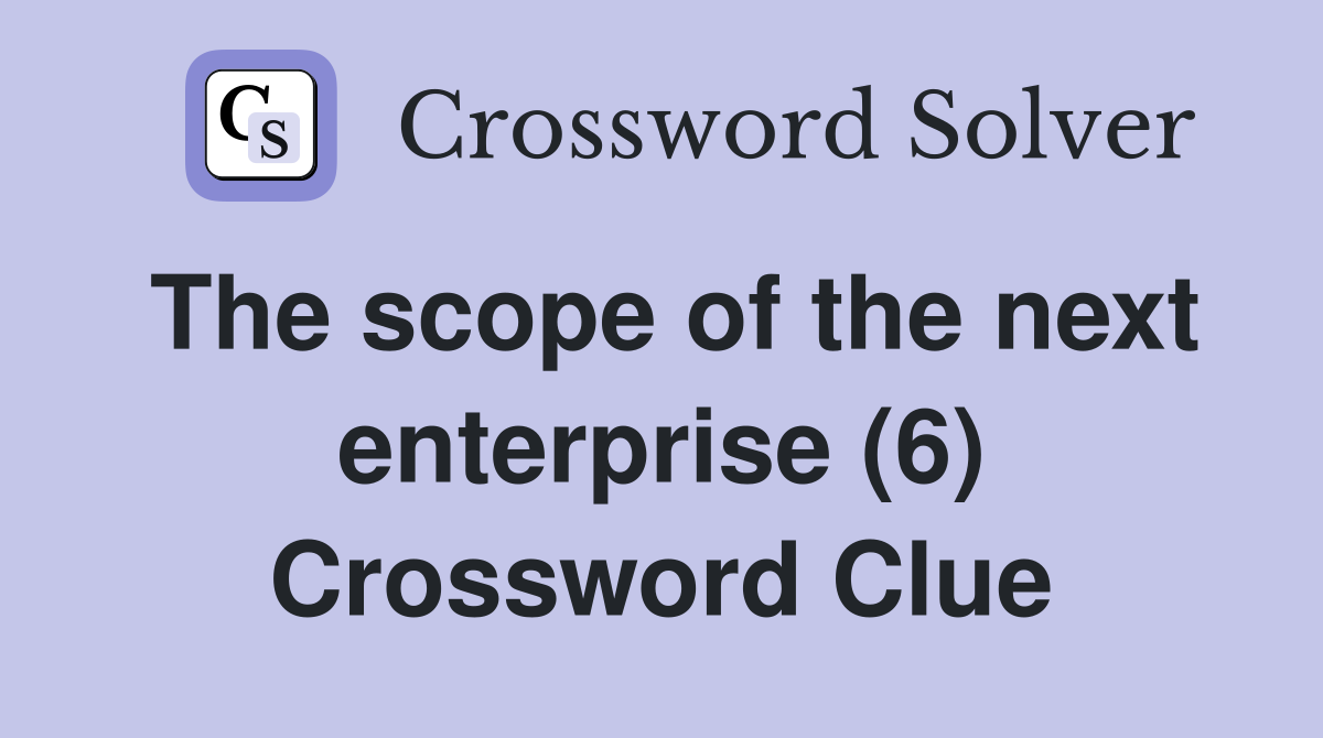 The scope of the next enterprise (6) Crossword Clue
