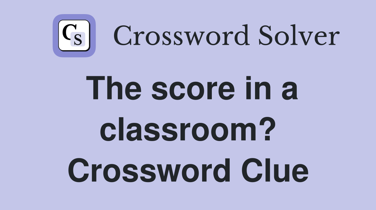 The score in a classroom? Crossword Clue