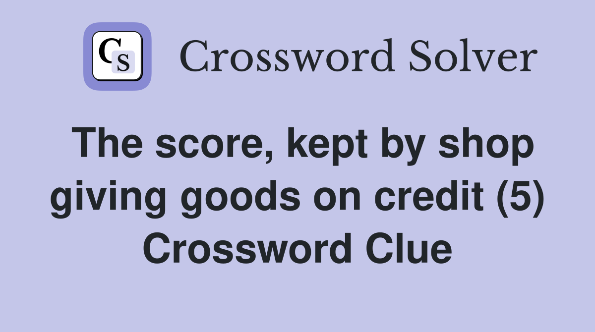 The score, kept by shop giving goods on credit (5) Crossword Clue