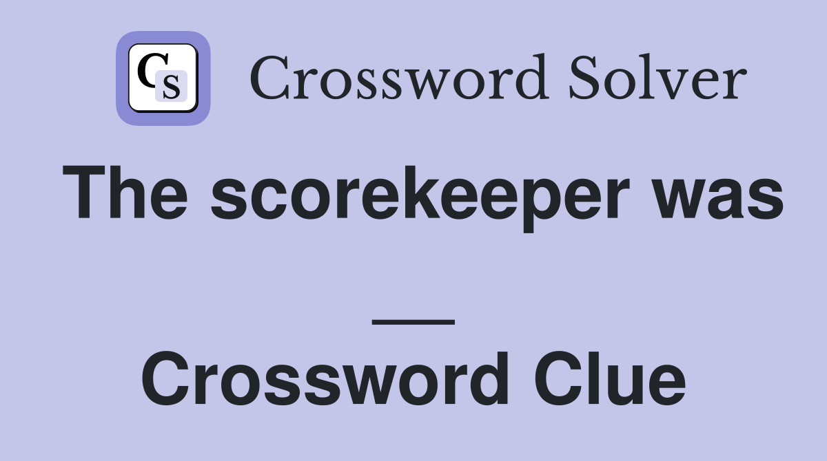 The scorekeeper was __ Crossword Clue