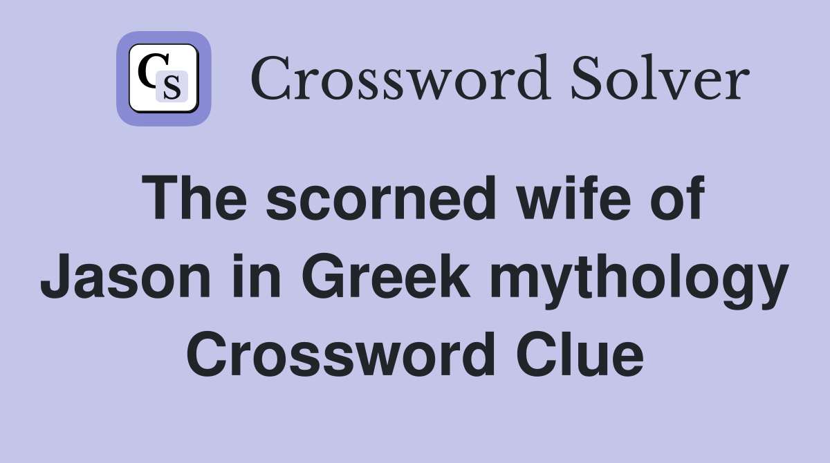 The scorned wife of Jason in Greek mythology Crossword Clue