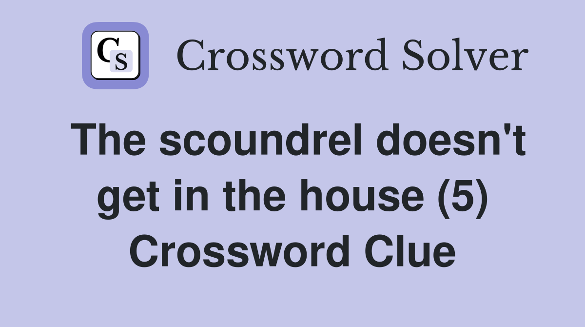 The scoundrel doesn't get in the house (5) Crossword Clue
