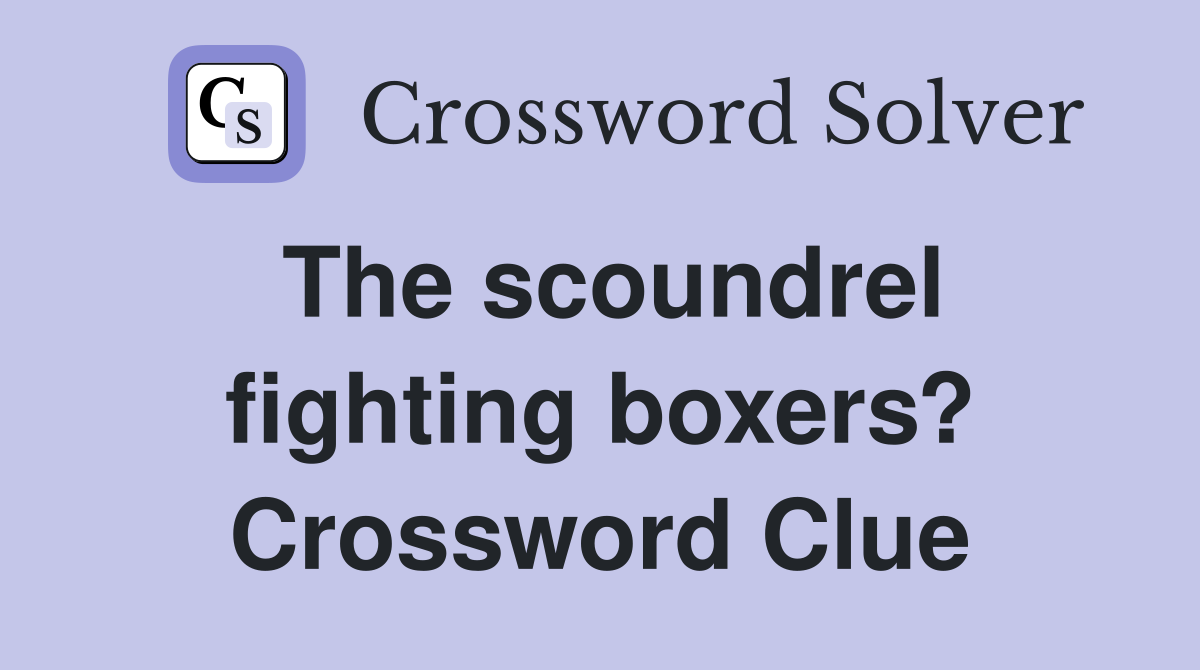 The scoundrel fighting boxers? Crossword Clue