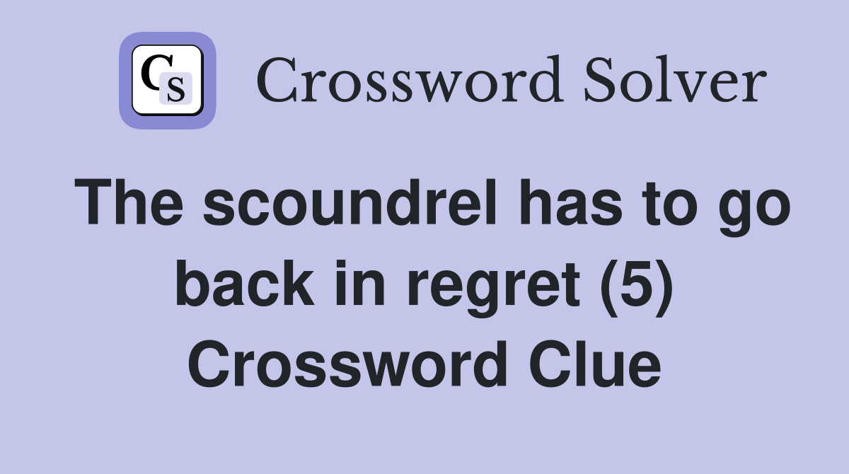 The scoundrel has to go back in regret (5) Crossword Clue