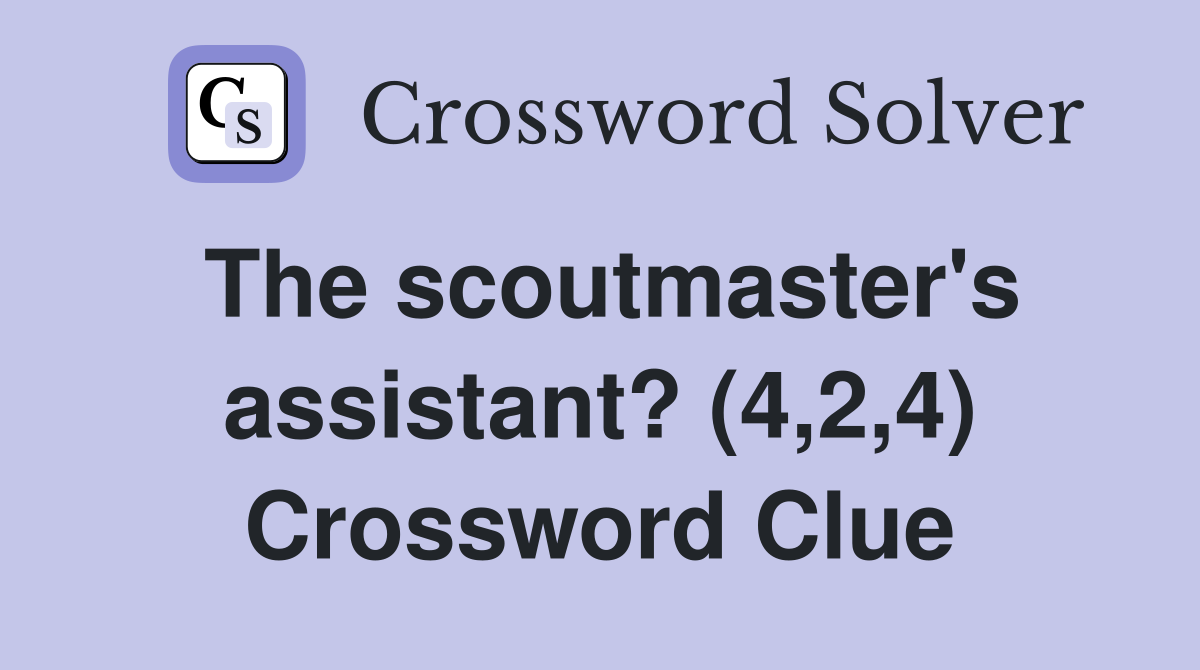 The scoutmaster's assistant? (4,2,4) Crossword Clue