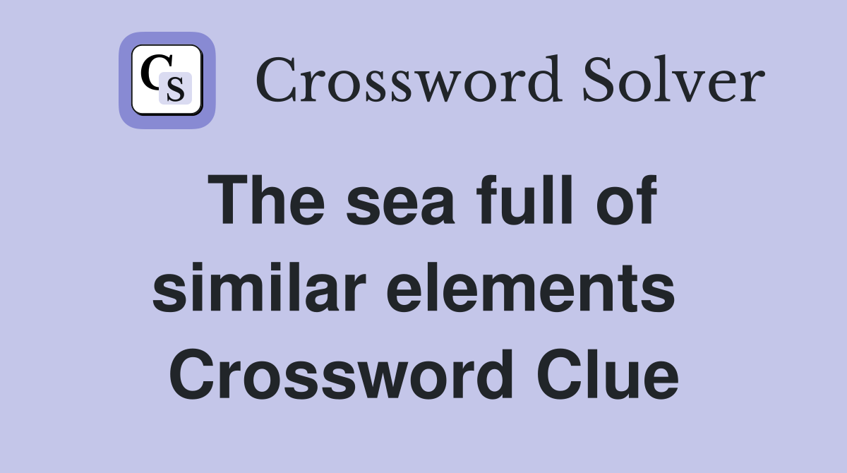 The sea full of similar elements  Crossword Clue