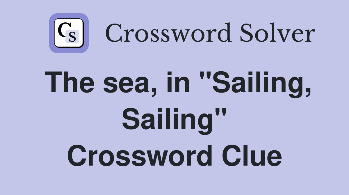 The sea, in "Sailing, Sailing" Crossword Clue