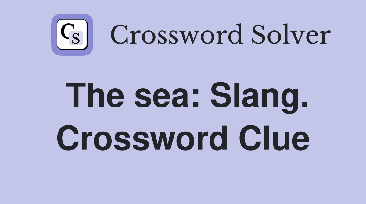 The sea: Slang. Crossword Clue