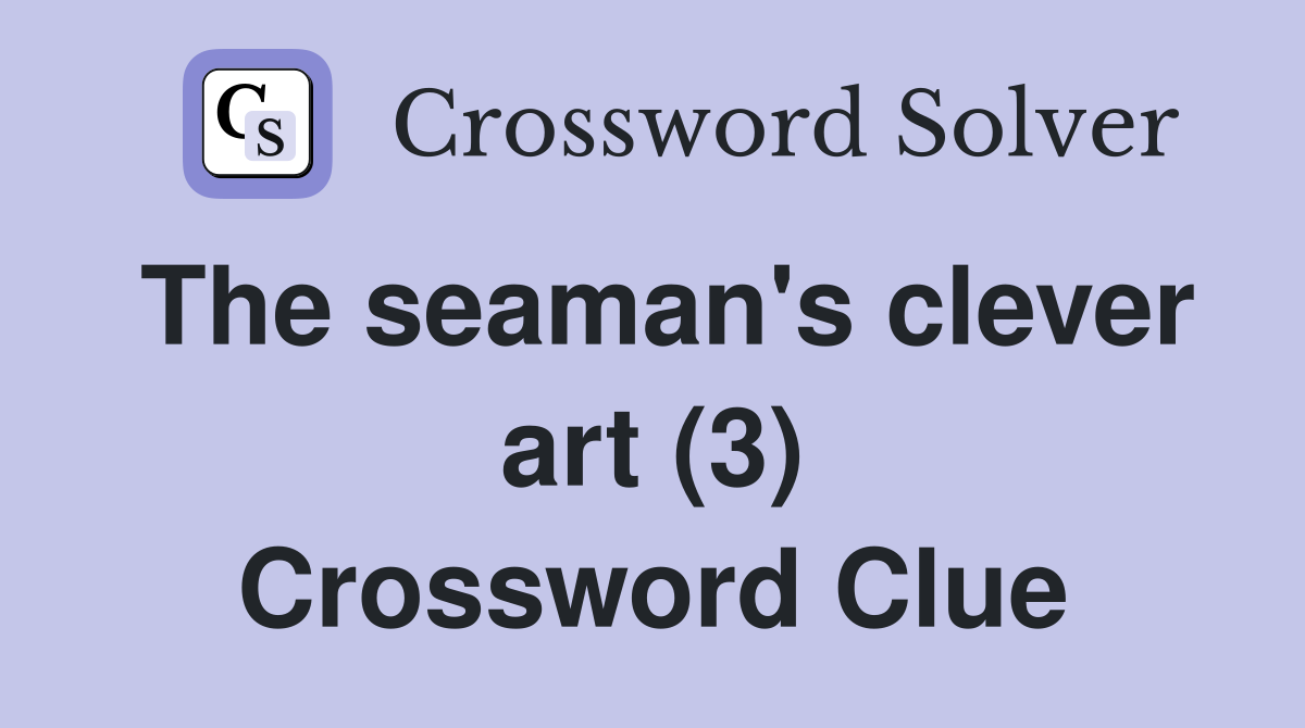The seaman's clever art (3) Crossword Clue