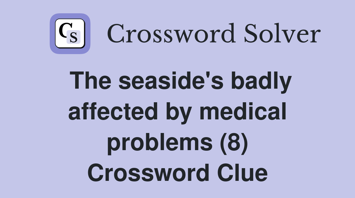 The seaside's badly affected by medical problems (8) Crossword Clue