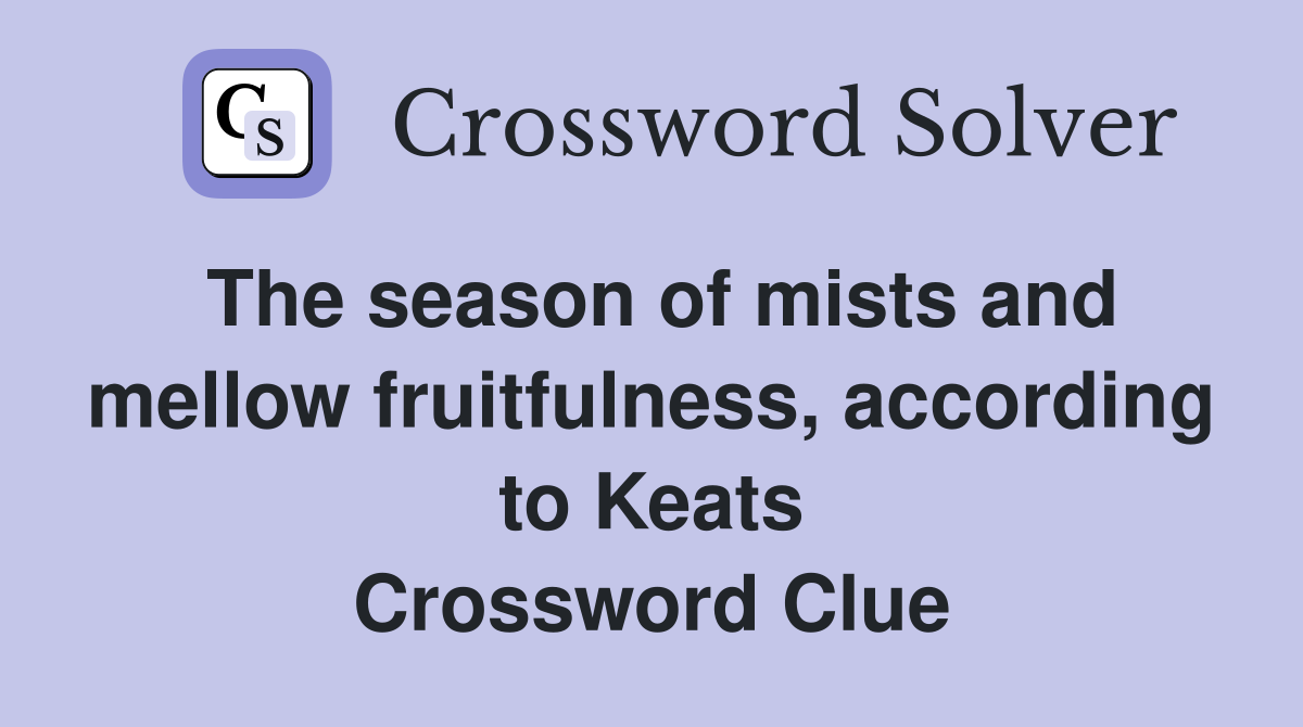 The season of mists and mellow fruitfulness, according to Keats Crossword Clue
