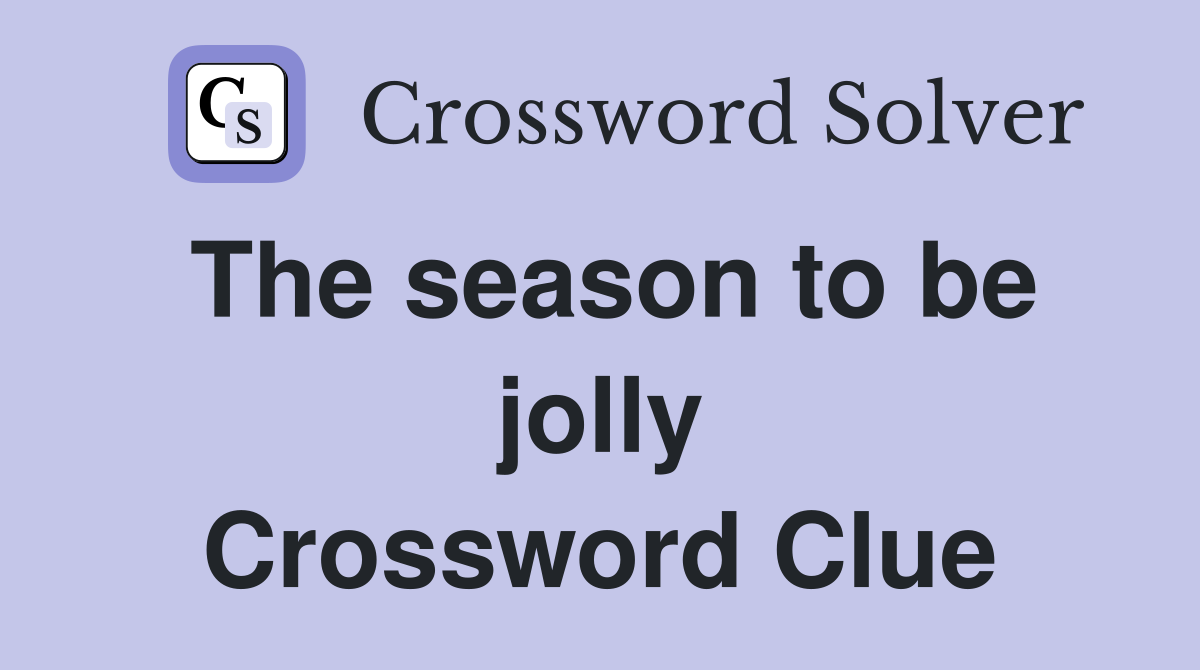 The season to be jolly Crossword Clue