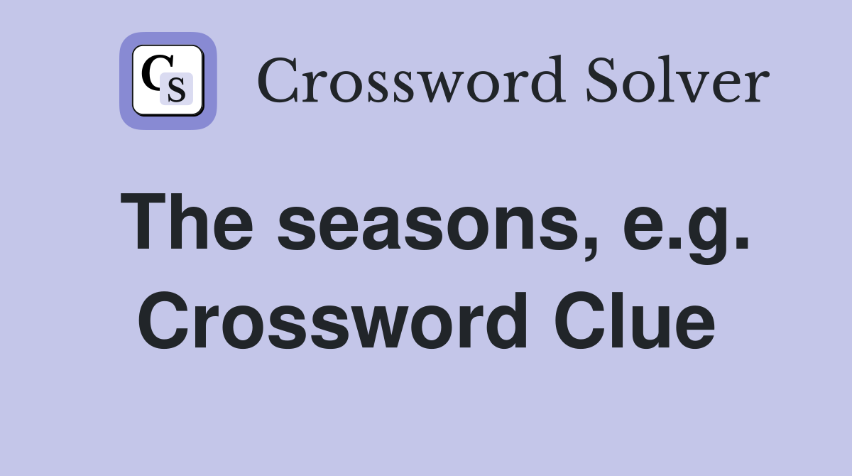 The seasons, e.g. Crossword Clue