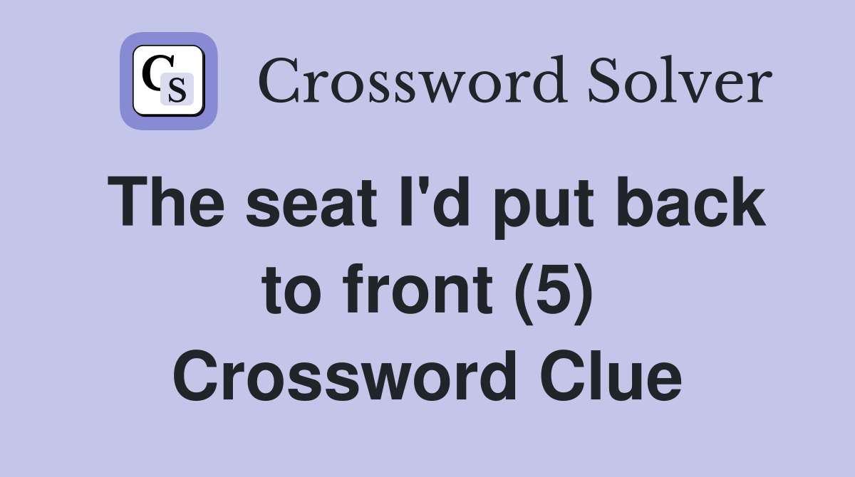 The seat I'd put back to front (5) Crossword Clue