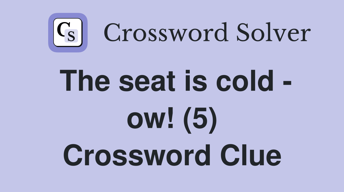 The seat is cold - ow! (5) Crossword Clue