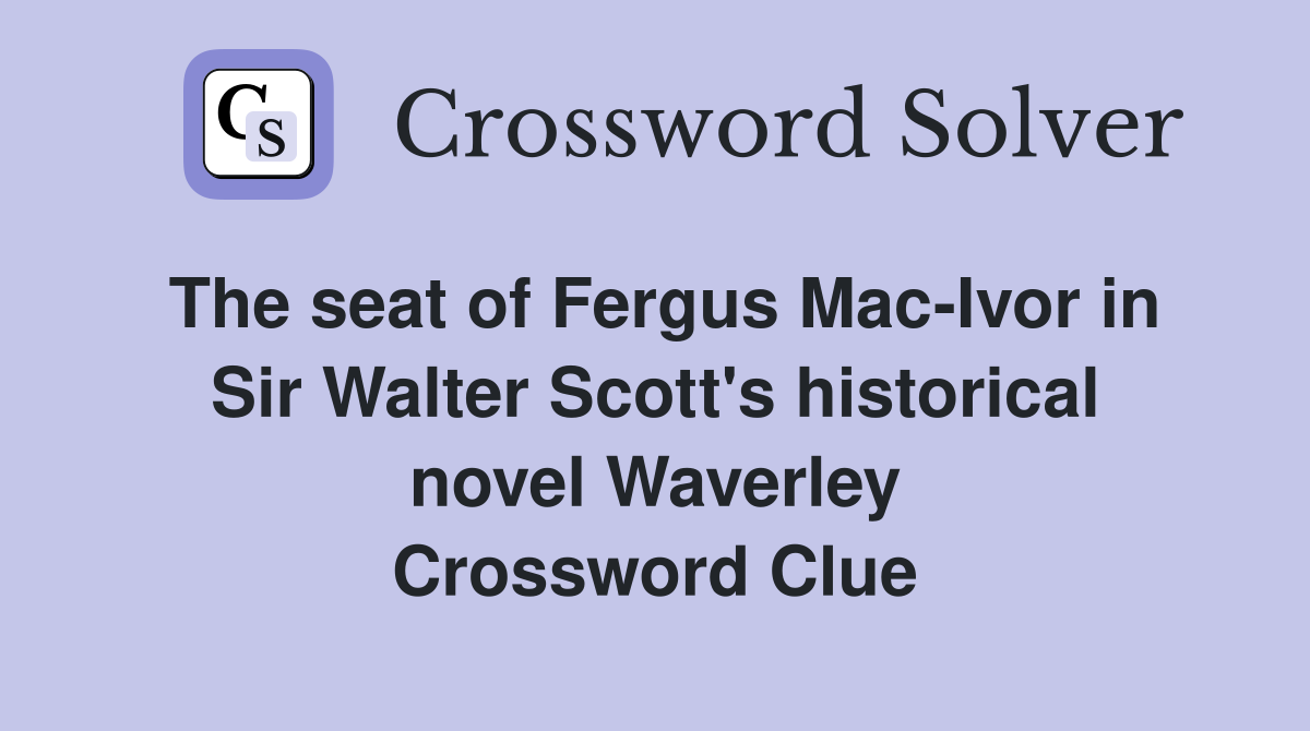 The seat of Fergus Mac-Ivor in Sir Walter Scott's historical novel Waverley Crossword Clue