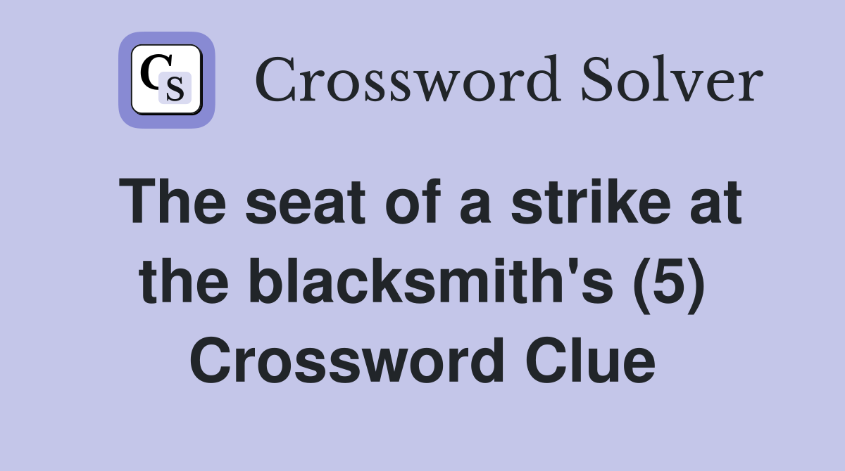 The seat of a strike at the blacksmith's (5) Crossword Clue