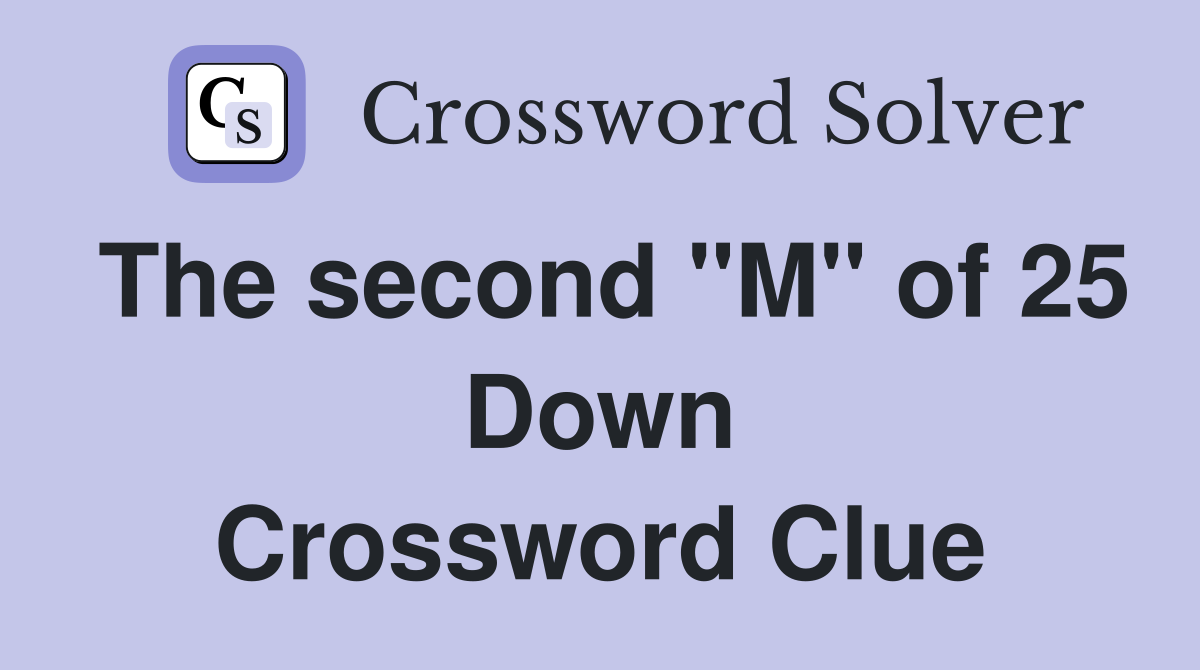 The second "M" of 25 Down Crossword Clue