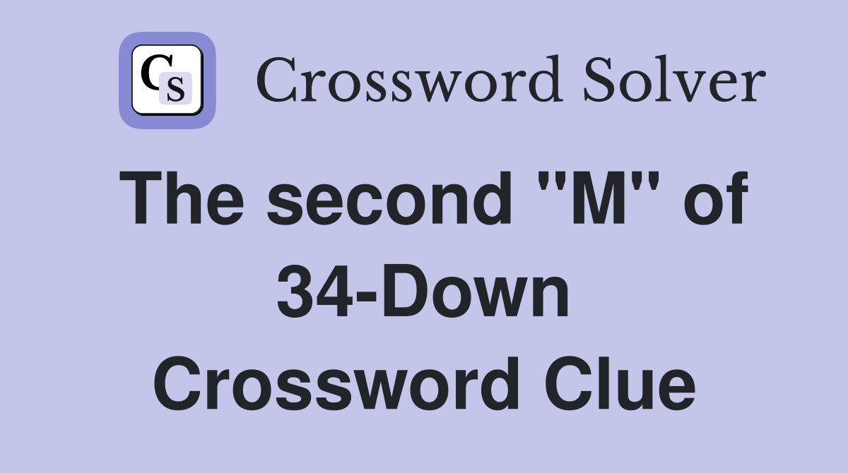The second "M" of 34-Down Crossword Clue