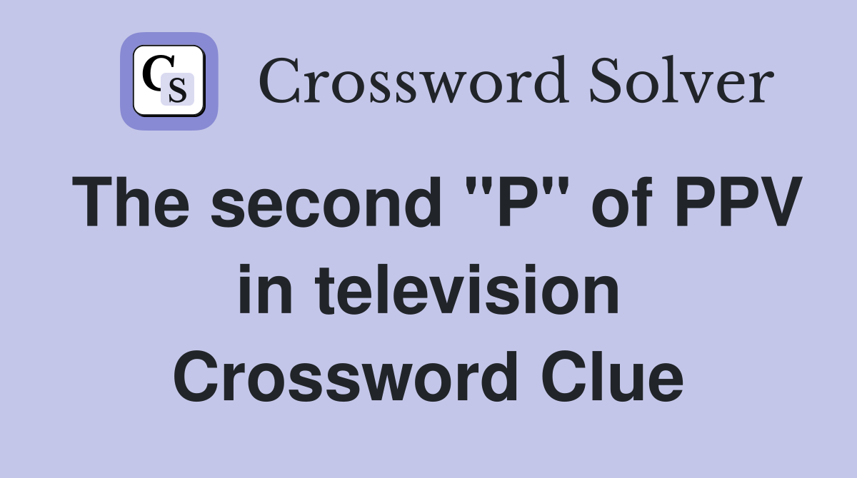 The second "P" of PPV in television Crossword Clue