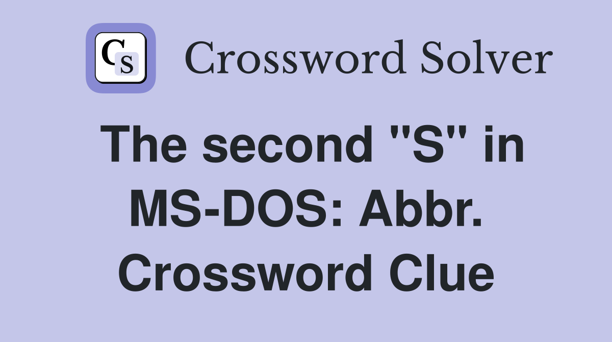 The second "S" in MS-DOS: Abbr. Crossword Clue