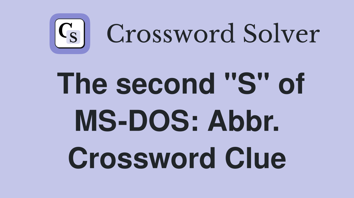 The second "S" of MS-DOS: Abbr. Crossword Clue