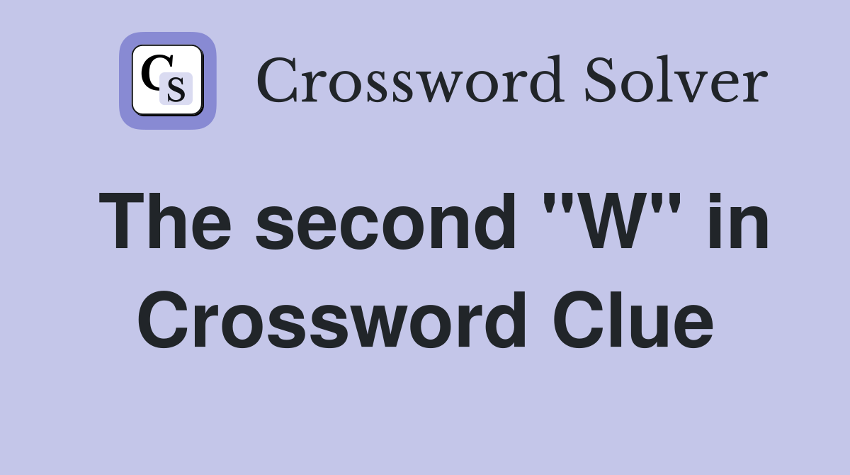 The second "W" in Crossword Clue