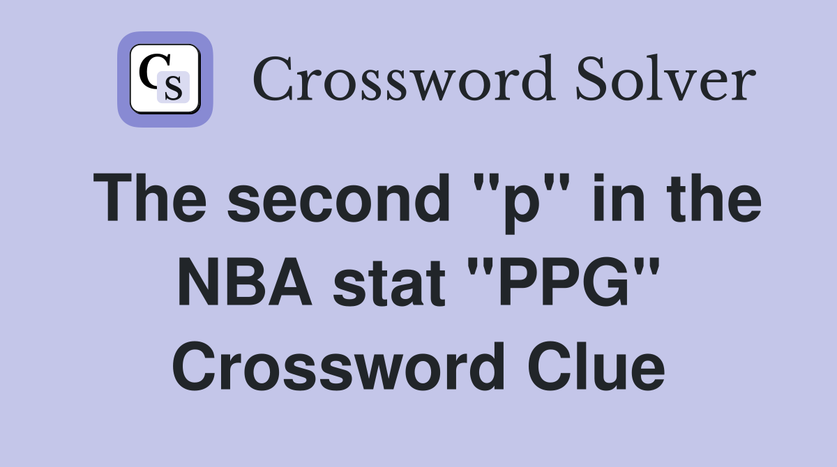 The second "p" in the NBA stat "PPG" Crossword Clue