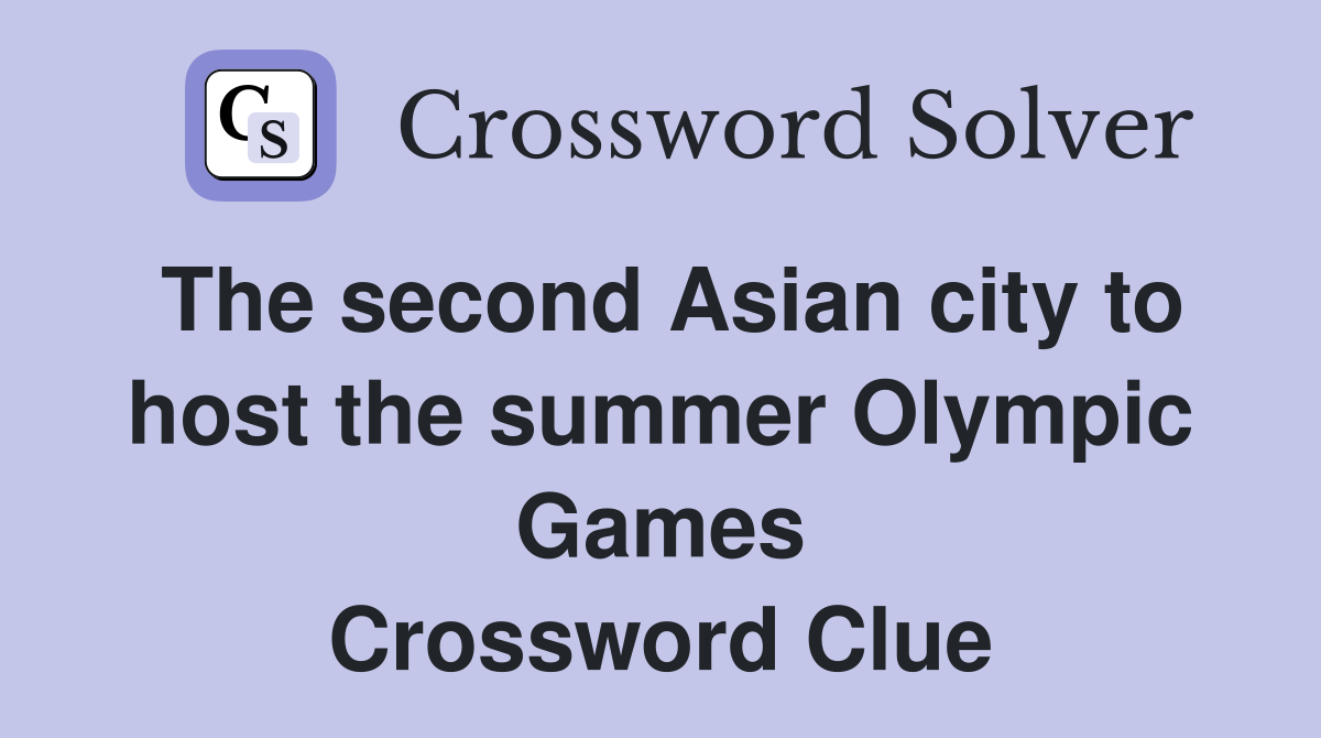 The second Asian city to host the summer Olympic Games Crossword Clue