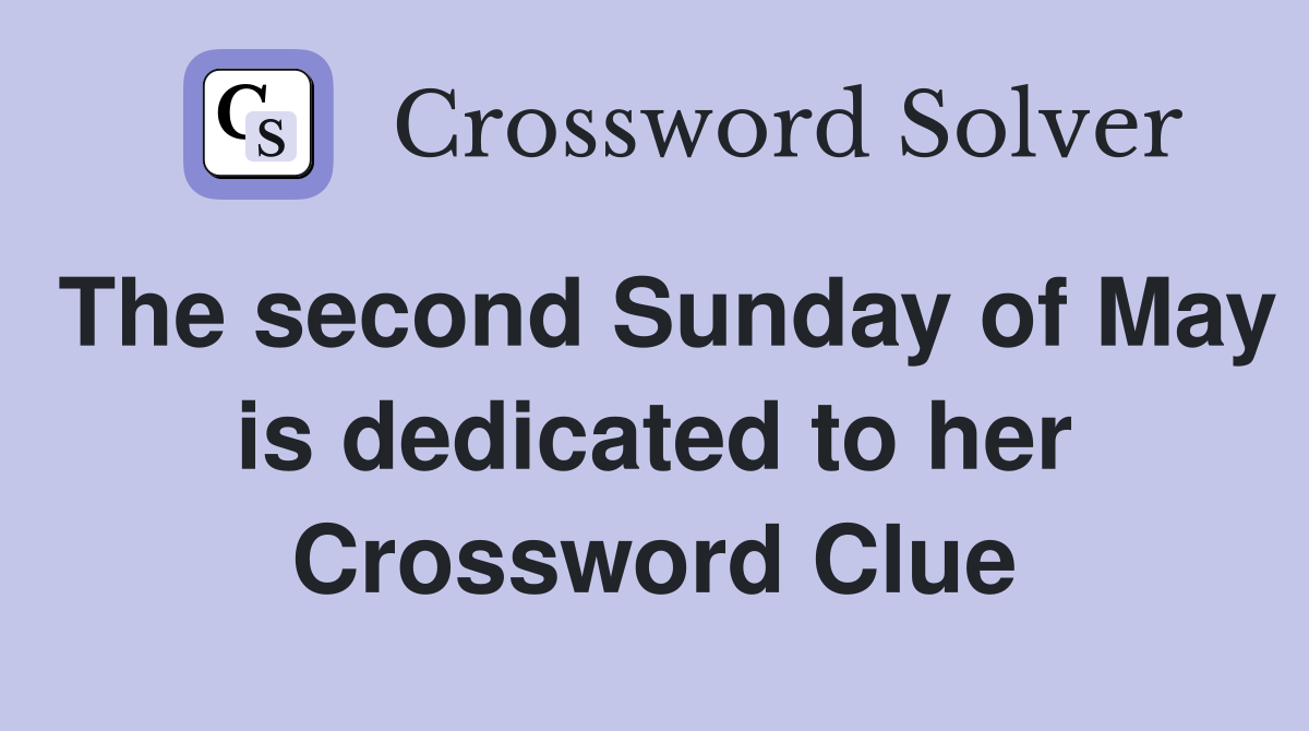 The second Sunday of May is dedicated to her Crossword Clue