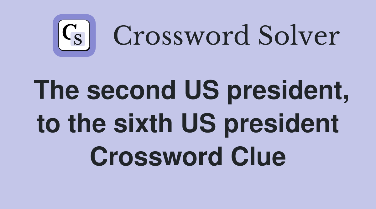 The second US president, to the sixth US president Crossword Clue