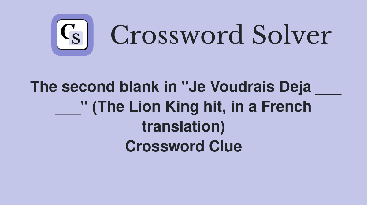 The second blank in "Je Voudrais Deja ___ ___" (The Lion King hit, in a French translation) Crossword Clue