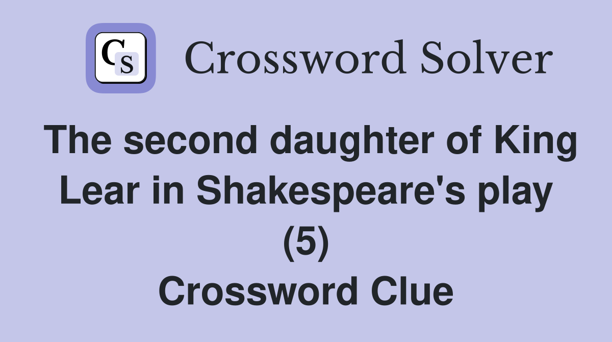 The second daughter of King Lear in Shakespeare's play (5) Crossword Clue
