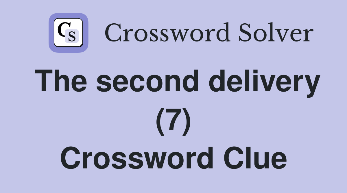The second delivery (7) Crossword Clue