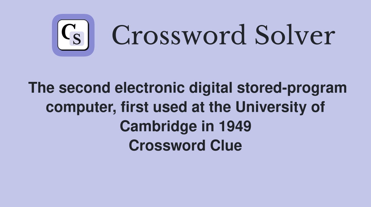 The second electronic digital stored-program computer, first used at the University of Cambridge in 1949 Crossword Clue