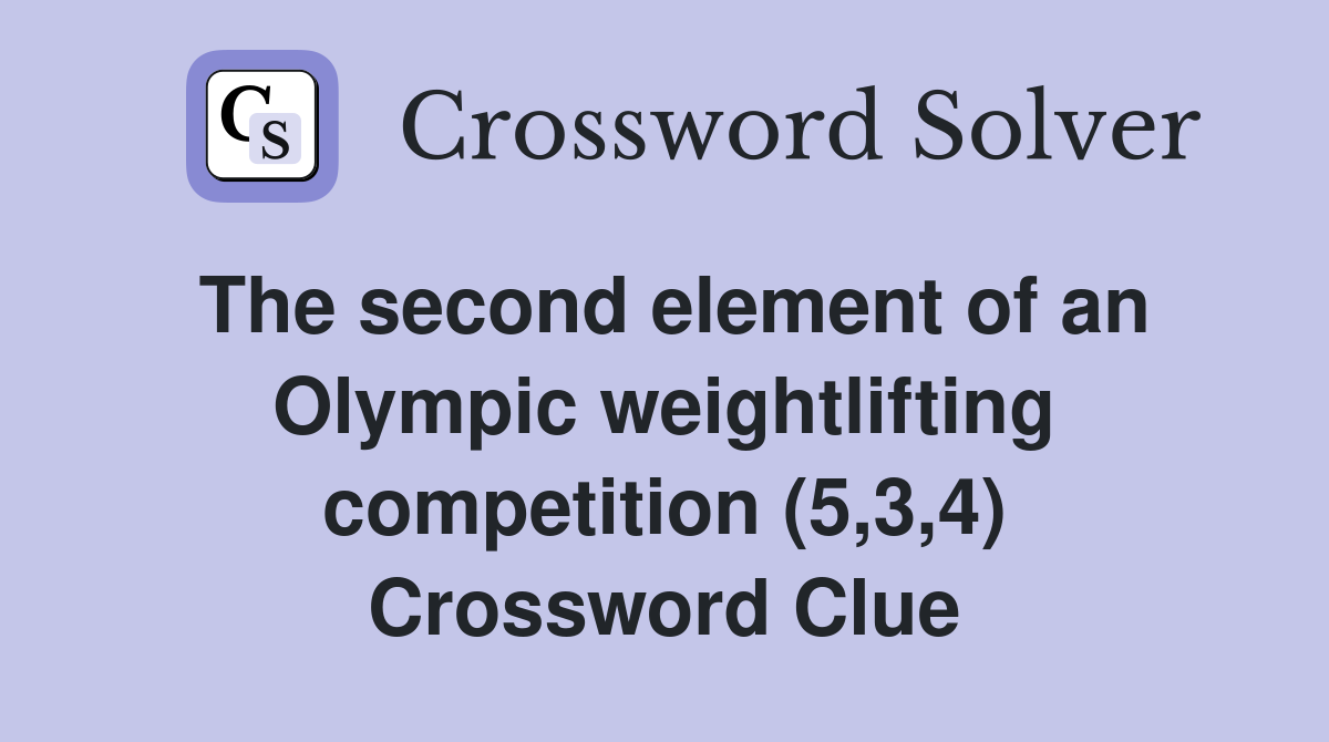 The second element of an Olympic weightlifting competition (5,3,4) Crossword Clue